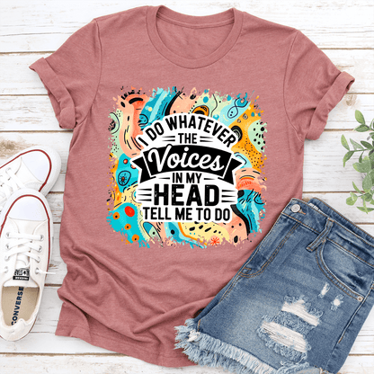 I Do Whatever The Voices In My Head Tell Me To Do Tee 2