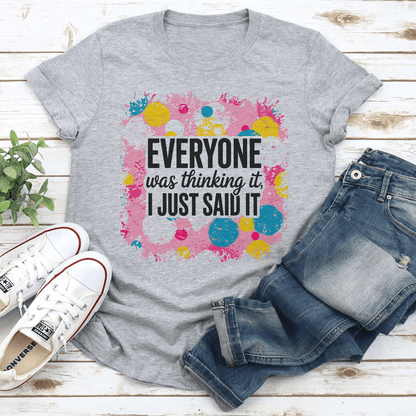 Everyone Was Thinking It I Just Said It Tee 2