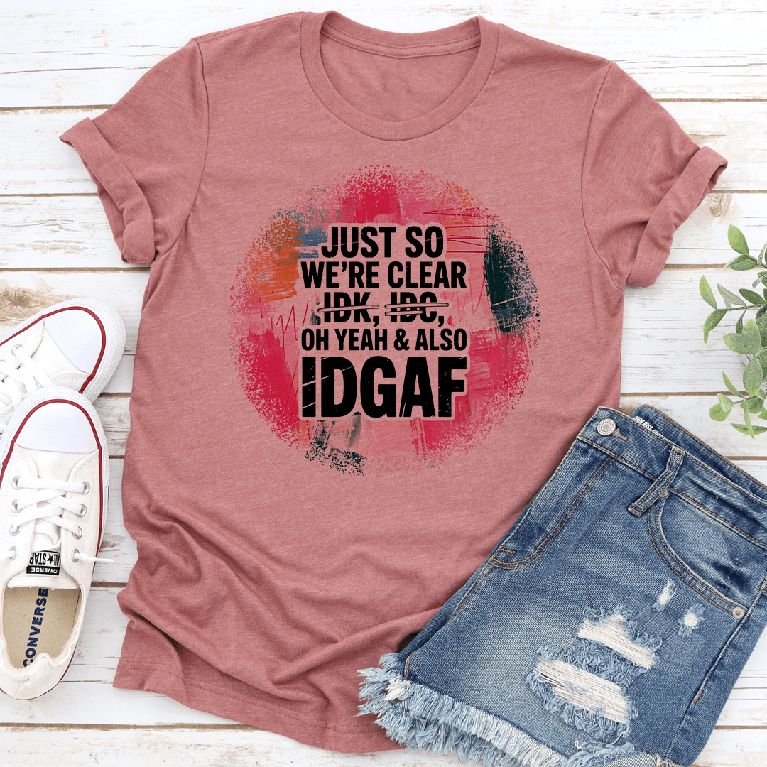 Just So Were Clear Oh Yeah  Also IDGAF Tee 1