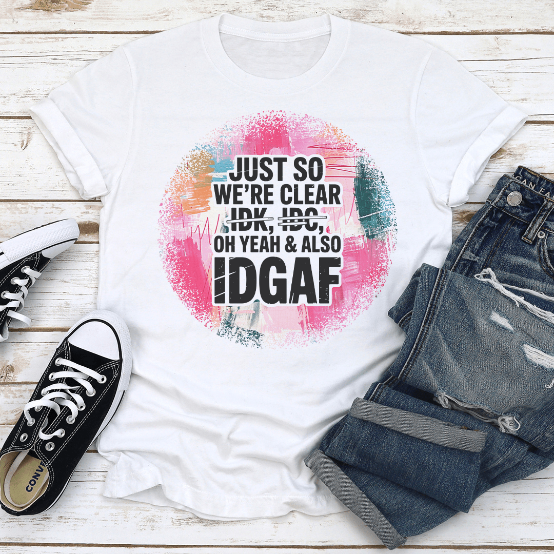 Just So We're Clear Oh Yeah & Also IDGAF Tee