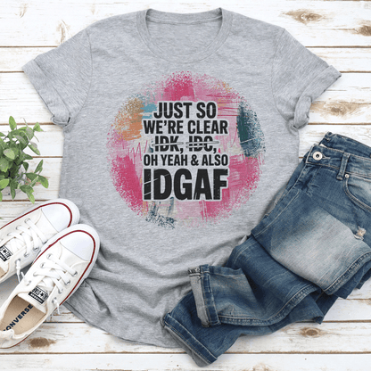 Just So Were Clear Oh Yeah  Also IDGAF Tee 3
