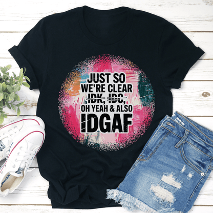 Just So Were Clear Oh Yeah  Also IDGAF Tee 0
