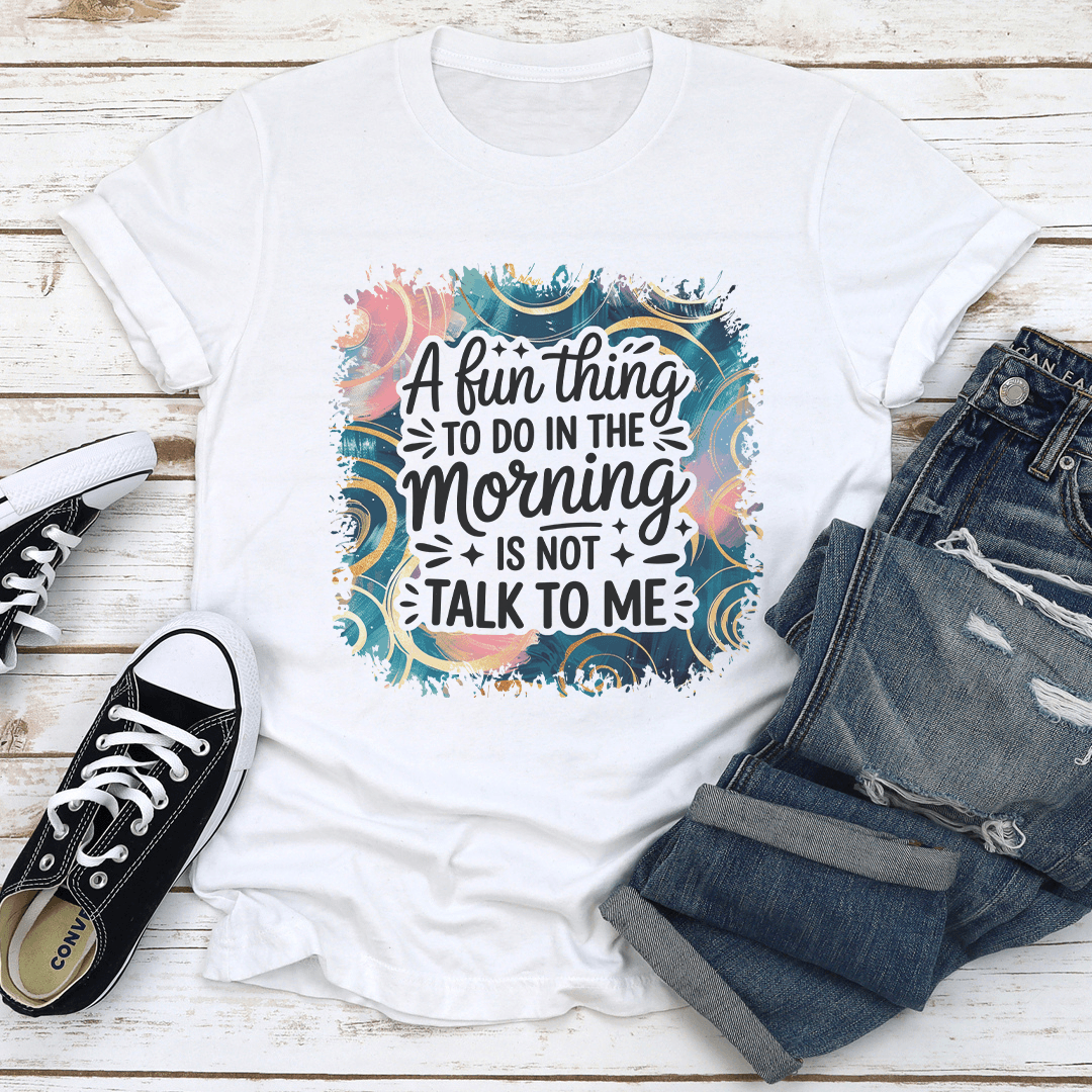 A Fun Thing To Do In The Morning Is Not Talk To Me Tee 3