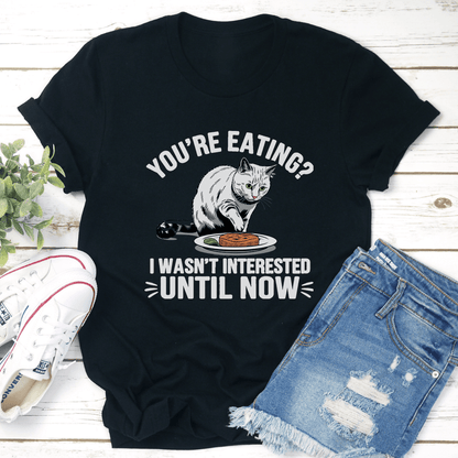 Youre Eating I Wasnt Interested Until Now Tee 1