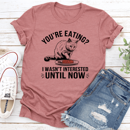 Youre Eating I Wasnt Interested Until Now Tee 2