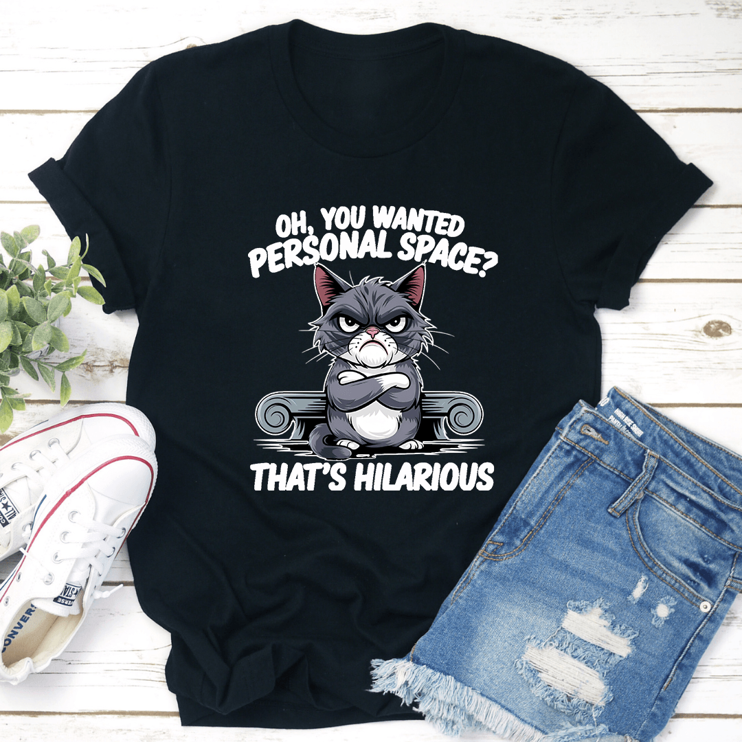 Oh You Wanted Personal Space Thats Hilarious Tee 1