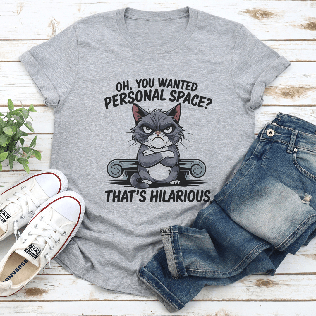 Oh You Wanted Personal Space Thats Hilarious Tee 3