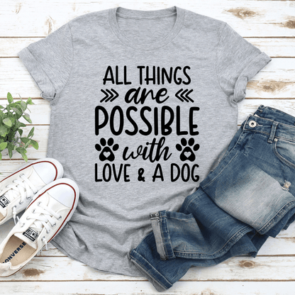 All Things Are Possible With Love  A Dog Tee 1