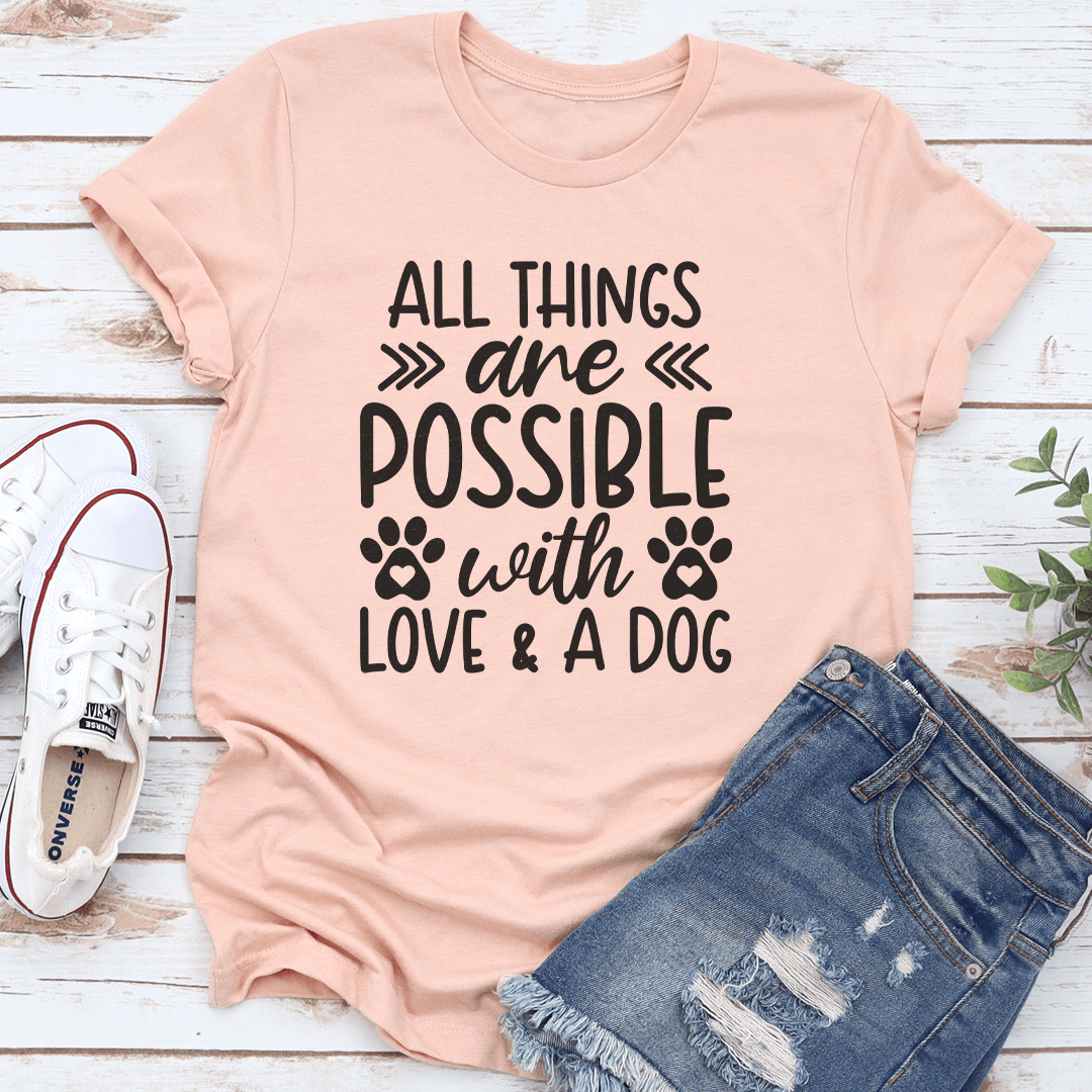 All Things Are Possible With Love & A Dog Tee