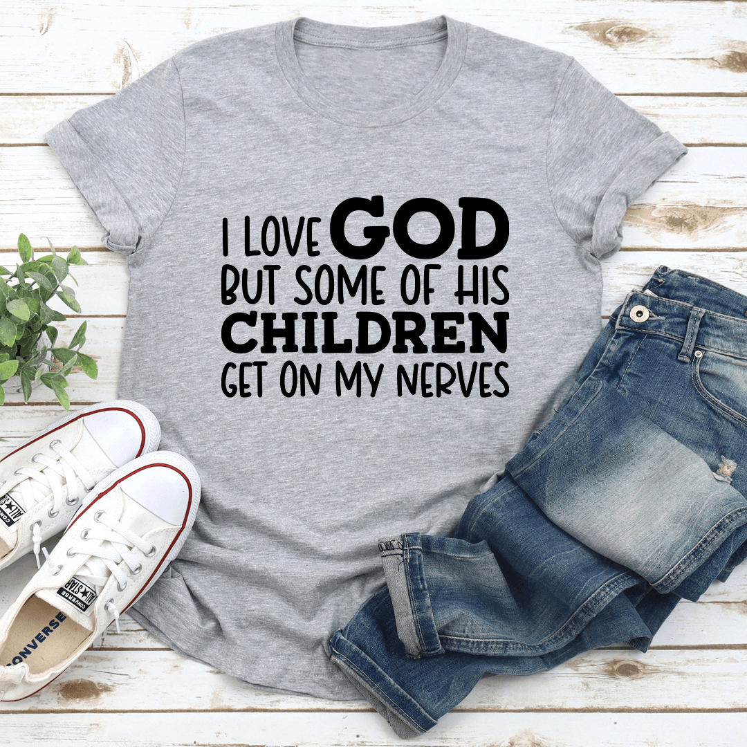 I Love God But Some Of His Children Get On My Nerves Tee 3