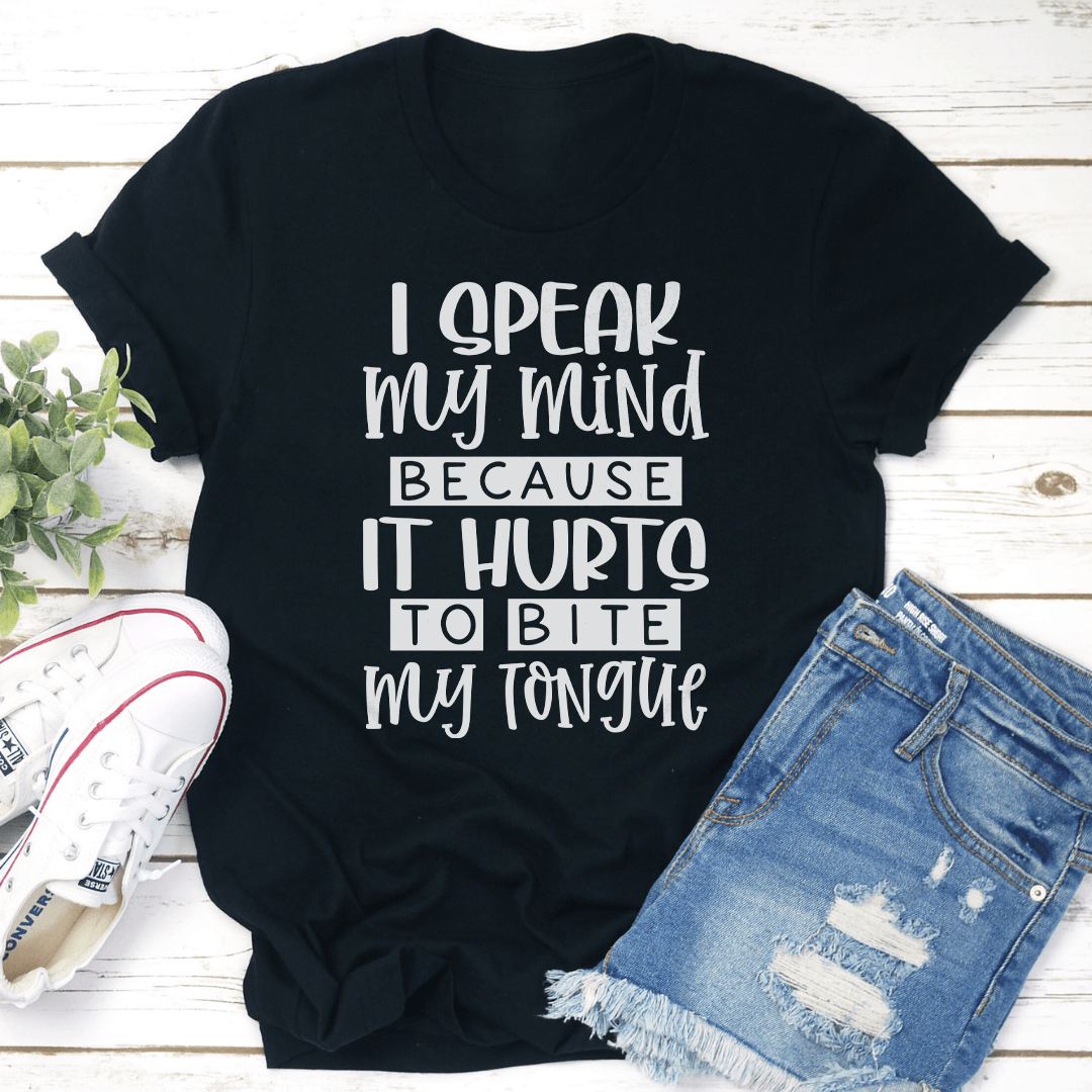 I Speak My Mind Because It Hurts To Bite My Tongue Tee 1