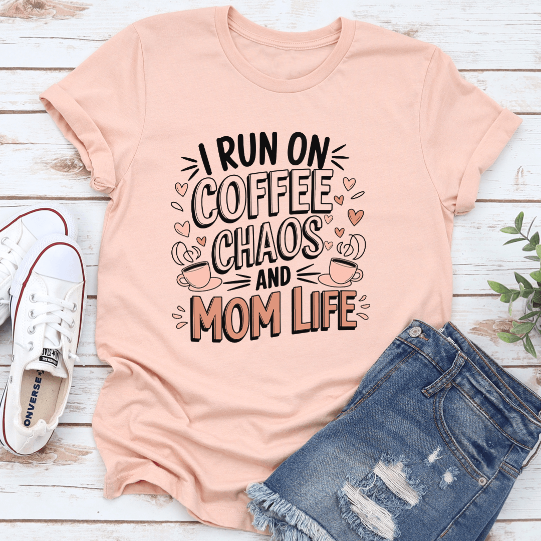 I Run On Coffee Chaos And Mom Life Tee