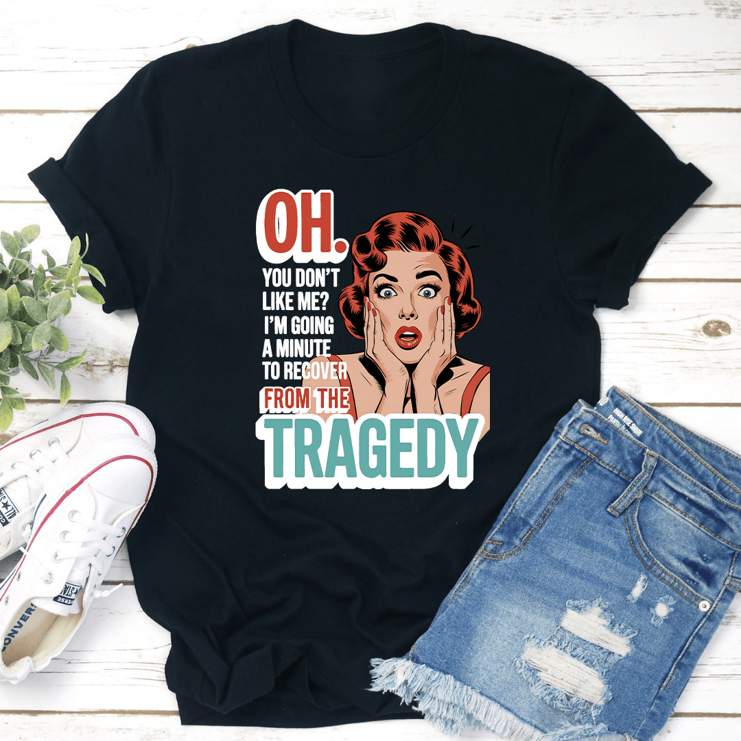 Oh You Dont Like Me Tee 1