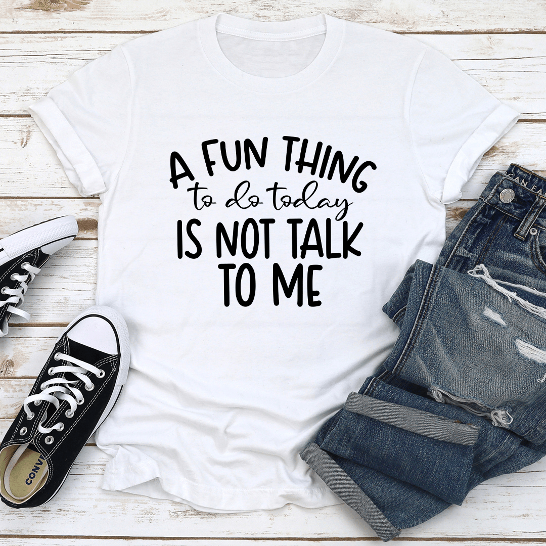 A Fun Things To Do Today Is Not Talk To Me Tee