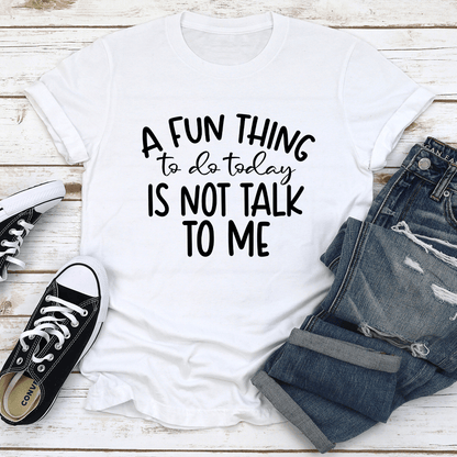 A Fun Things To Do Today Is Not Talk To Me Tee