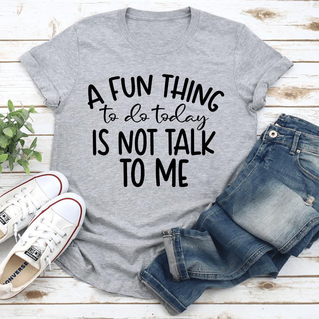 A Fun Things To Do Today Is Not Talk To Me Tee 1