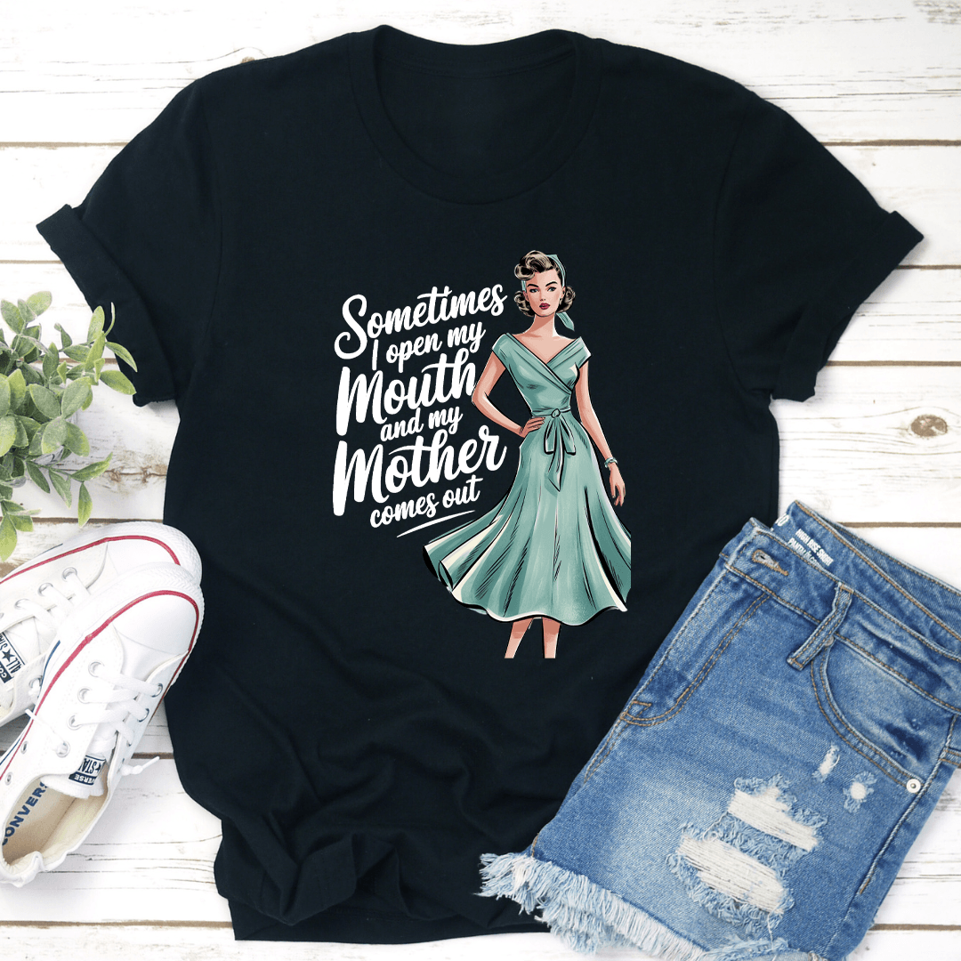 Sometimes I Open My Mouth And My Mother Comes Out Tee 2
