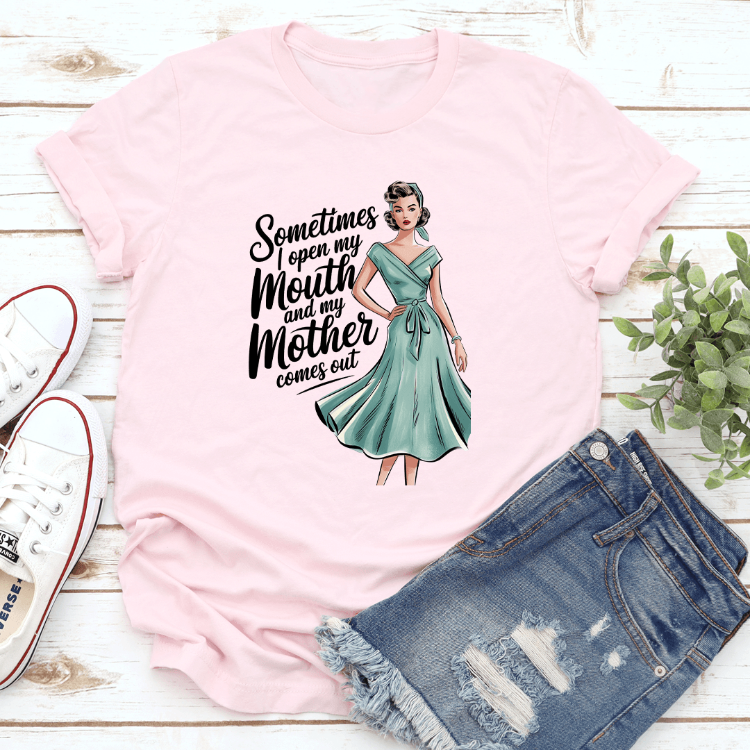 Sometimes I Open My Mouth And My Mother Comes Out Tee