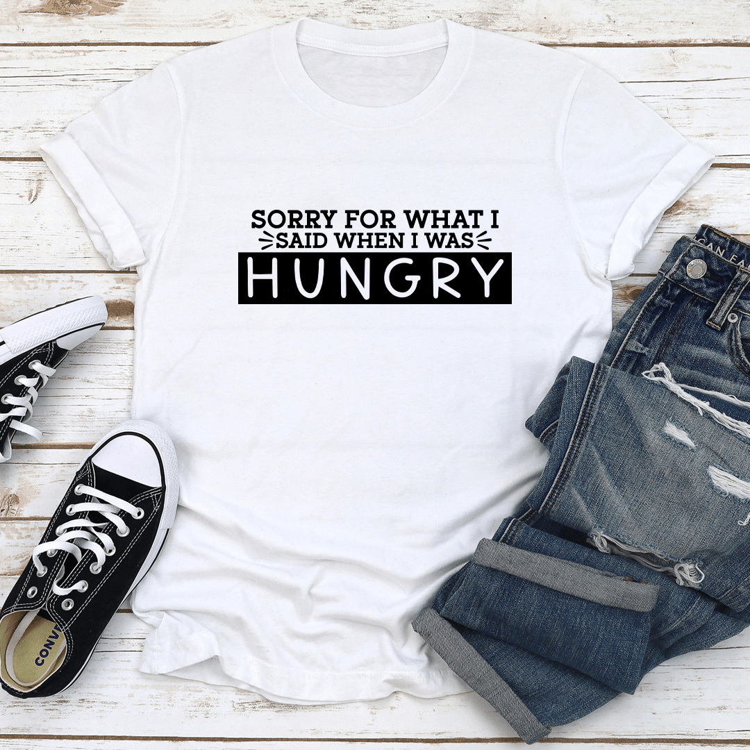 Sorry For What I Said When I Was Hungry Tee 3
