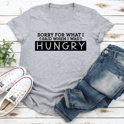 Sorry For What I Said When I Was Hungry Tee