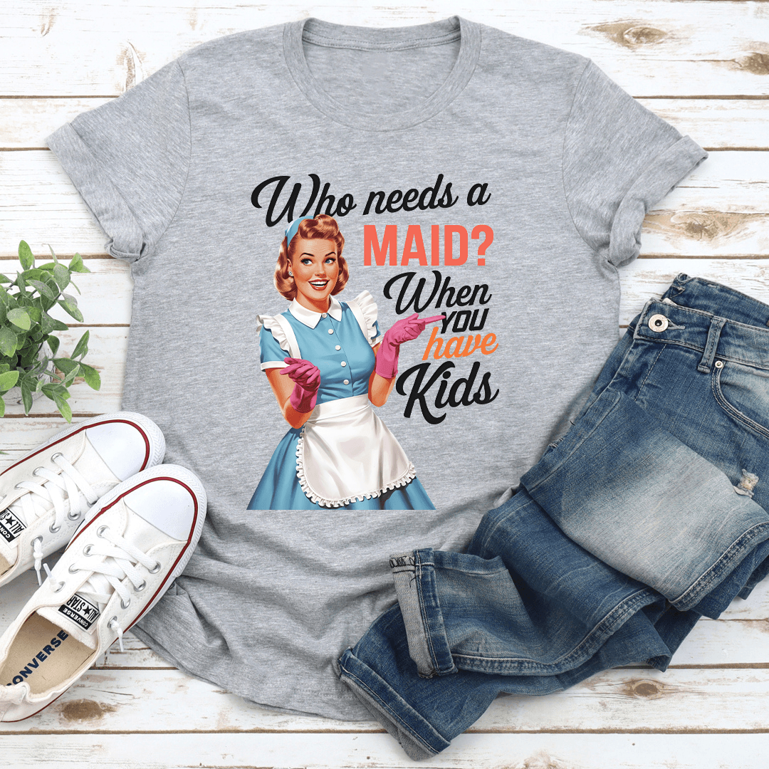 Who Needs A Maid When You Have Kids Tee 2