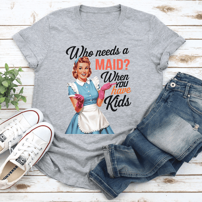 Who Needs A Maid When You Have Kids Tee 2