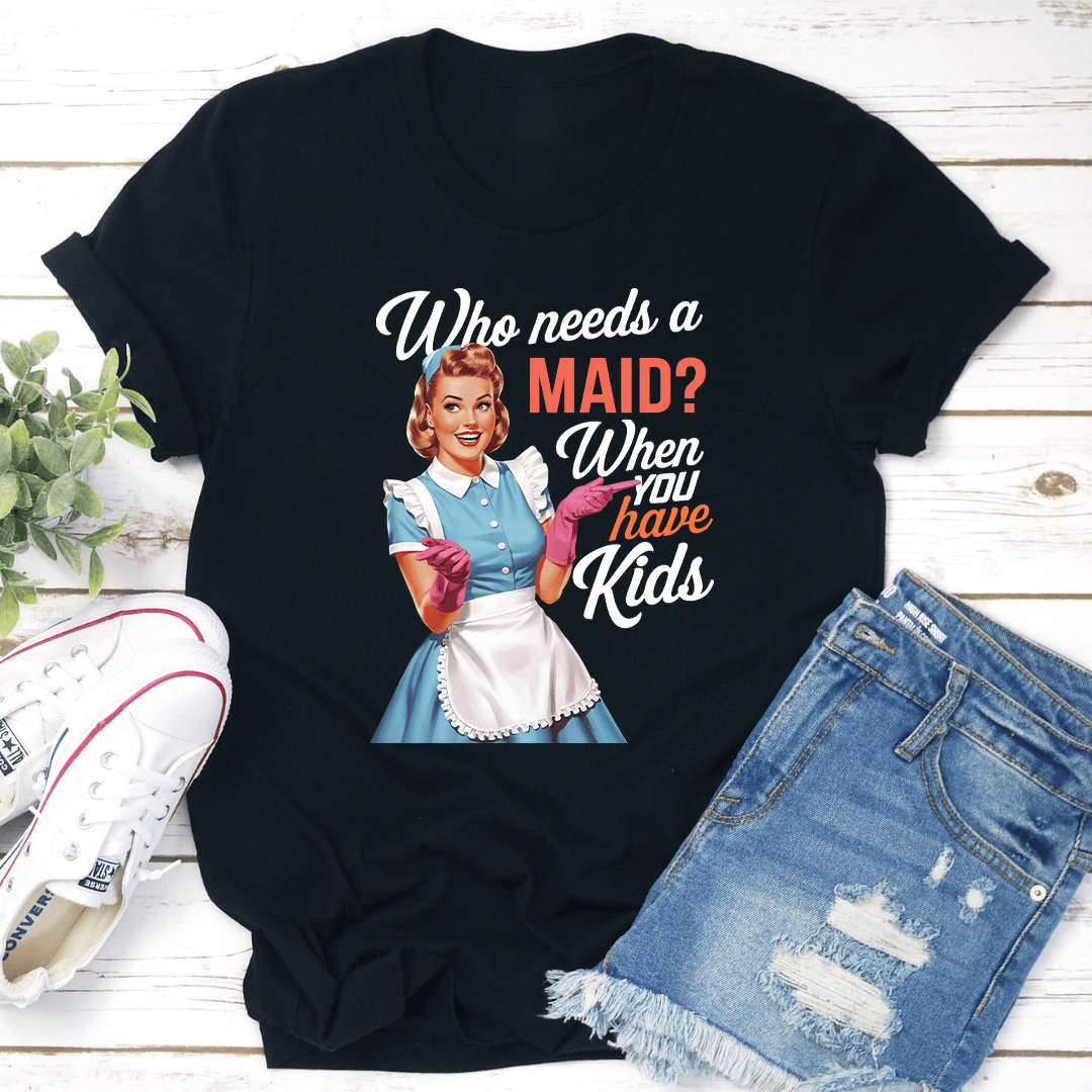 Who Needs A Maid When You Have Kids Tee 3