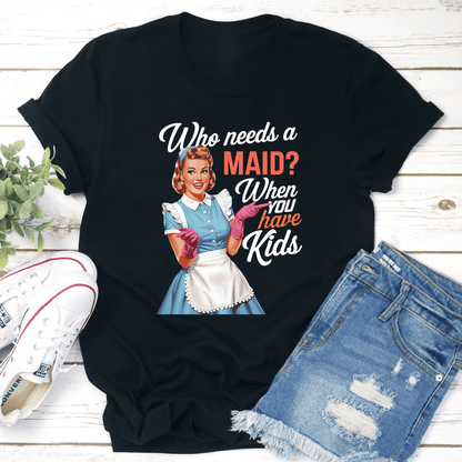 Who Needs A Maid When You Have Kids Tee 3