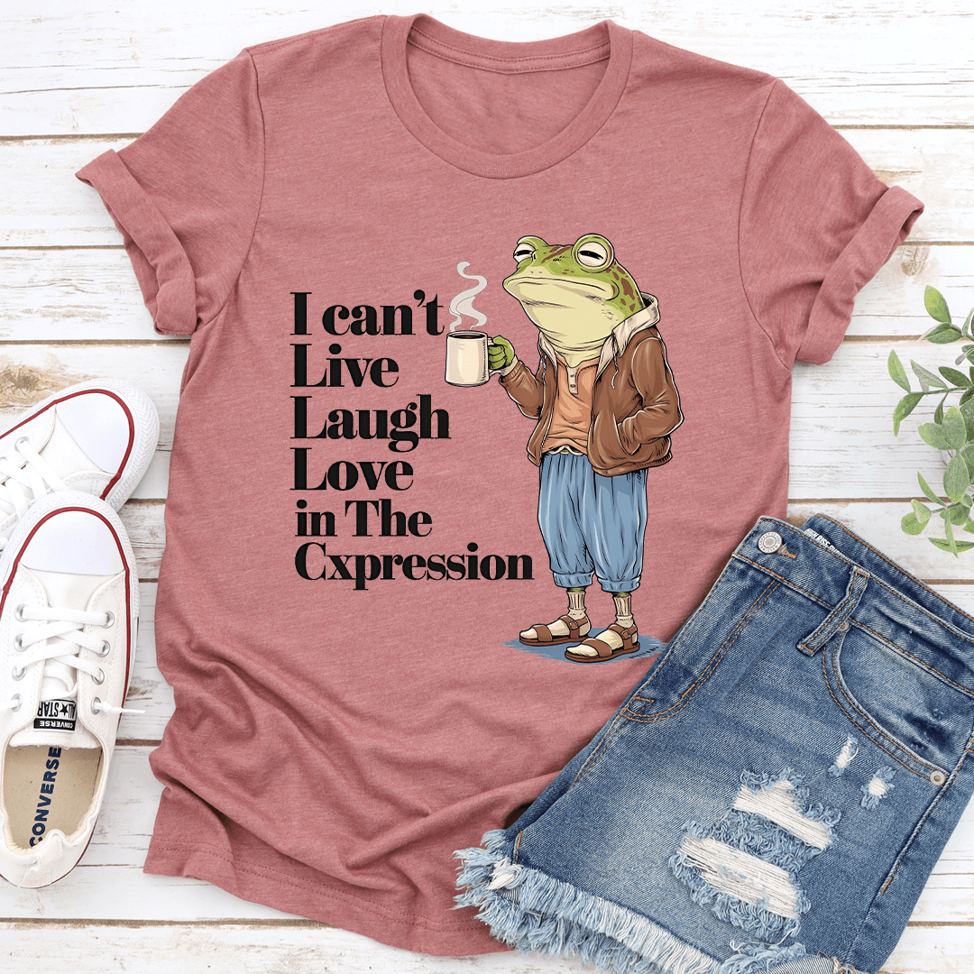 I Cant Live Laugh Love In The Cxpression Tee 2