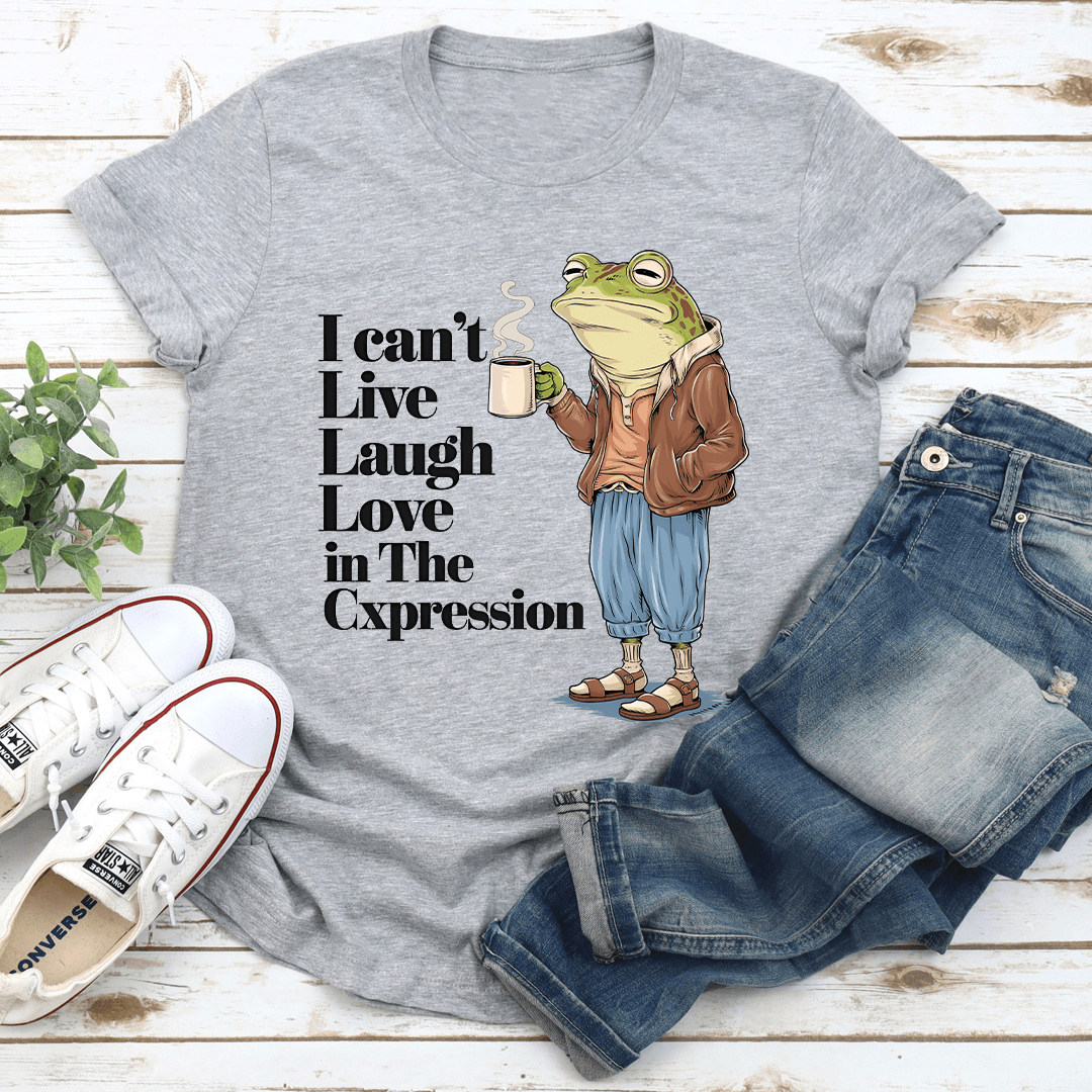 I Can't Live Laugh Love In The Cxpression Tee