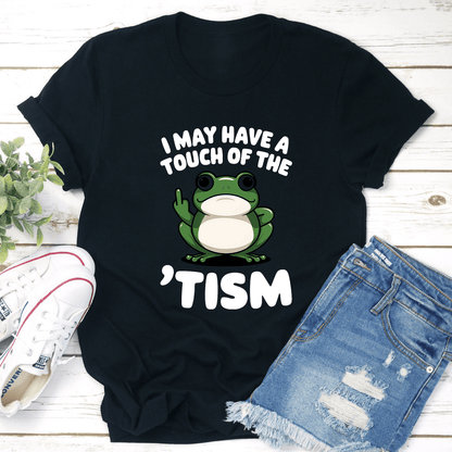 I May Have A Touch Of The Tism Tee