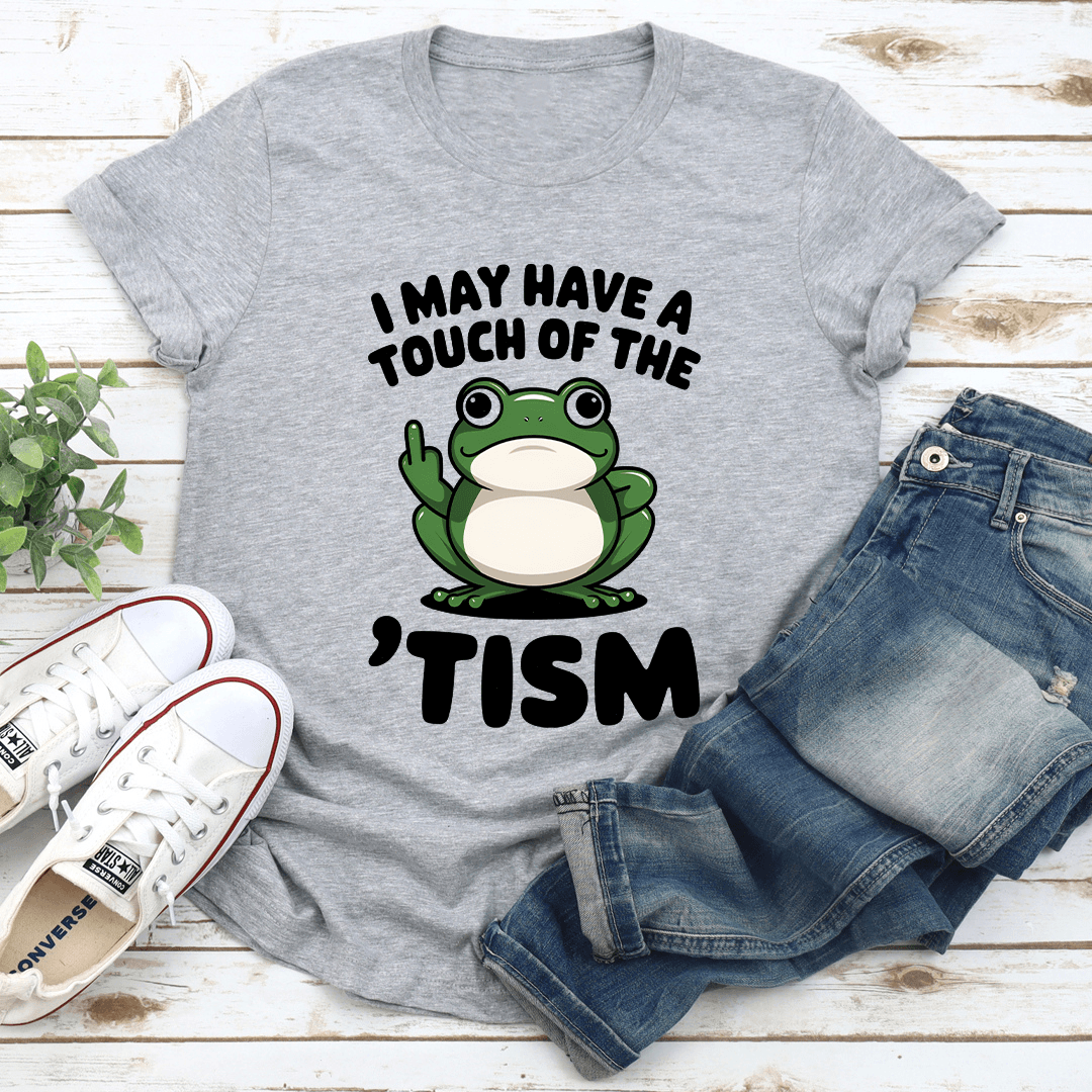 I May Have A Touch Of The Tism Tee 3
