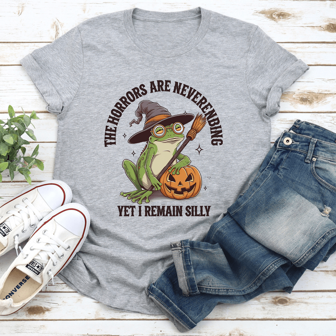 The Horrors Are Neverenbing Yet I Remain Silly Tee
