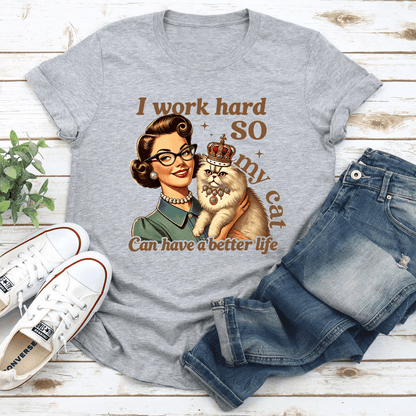 I Work Hard So My Cat Can Have A Better Life Tee