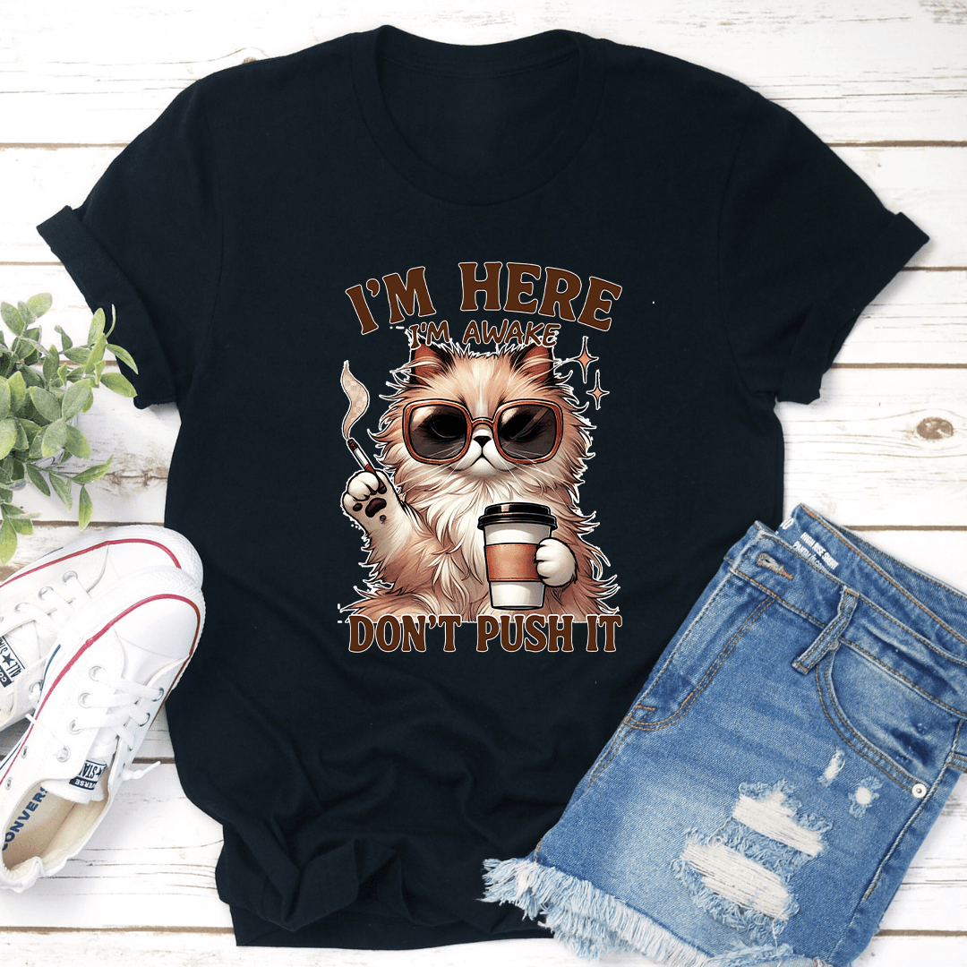 Im Here Im Awake Dont Push It Tee 2