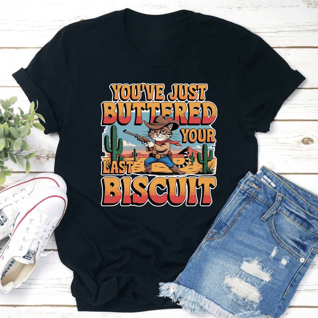 Youve Just Buttered Your Last Biscuit Tee 1