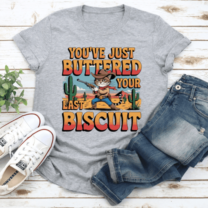Youve Just Buttered Your Last Biscuit Tee 3