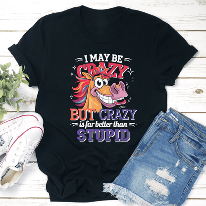 I Make Be Crazy But Crazy Is For Better Than Stupid Tee 1