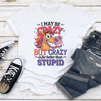 I Make Be Crazy But Crazy Is For Better Than Stupid Tee 3