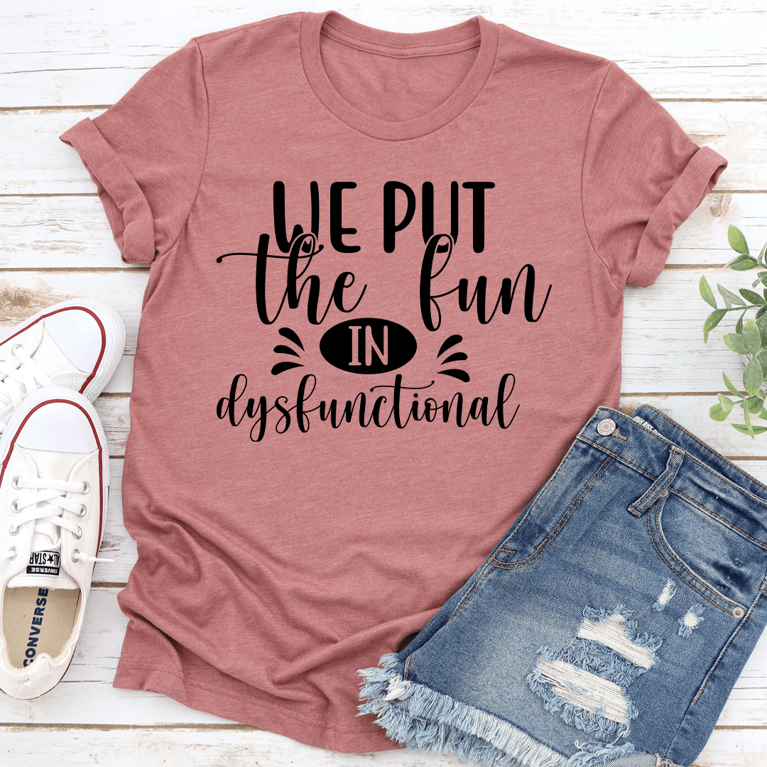We Put The Fun In Dysfunctional Tee 2