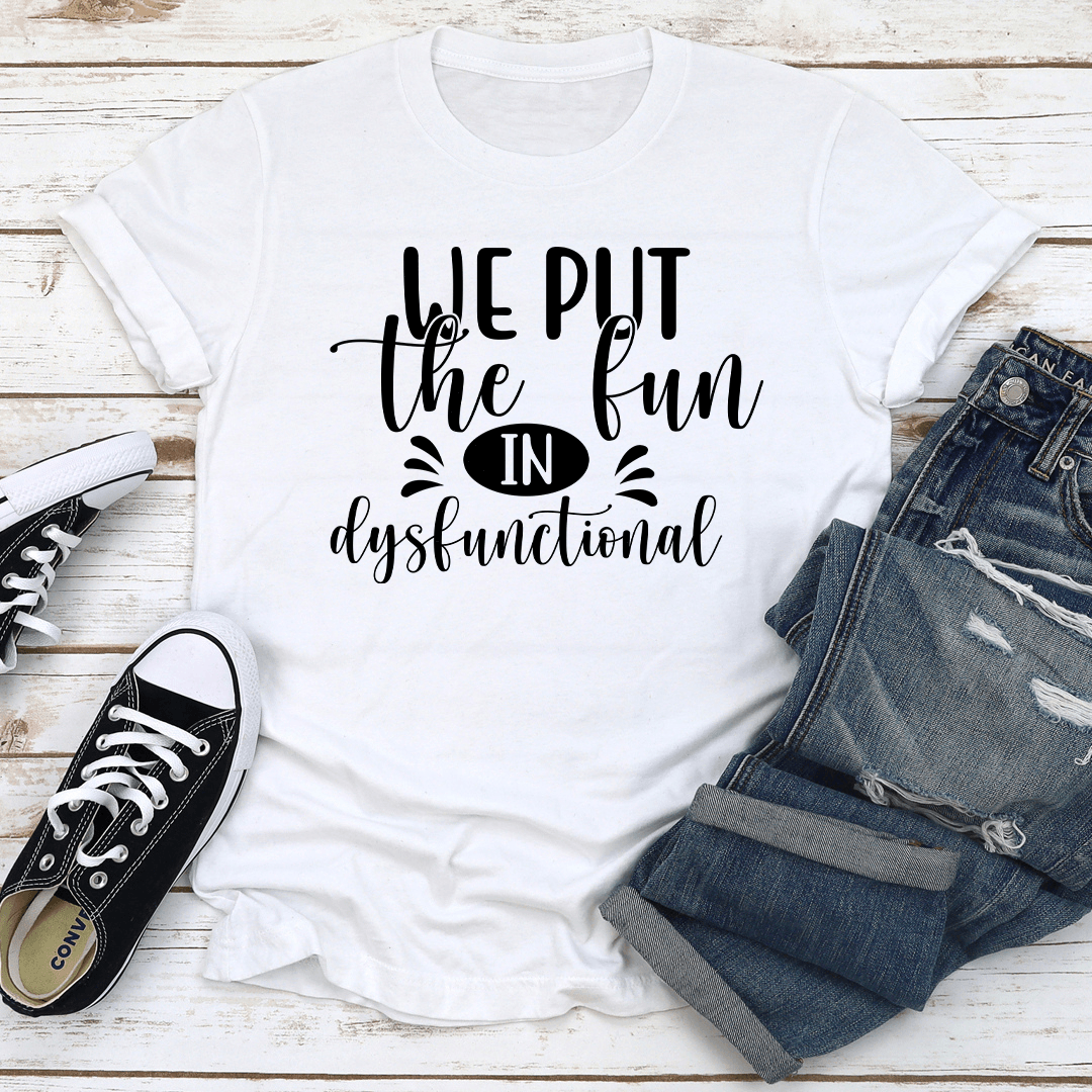 We Put The Fun In Dysfunctional Tee