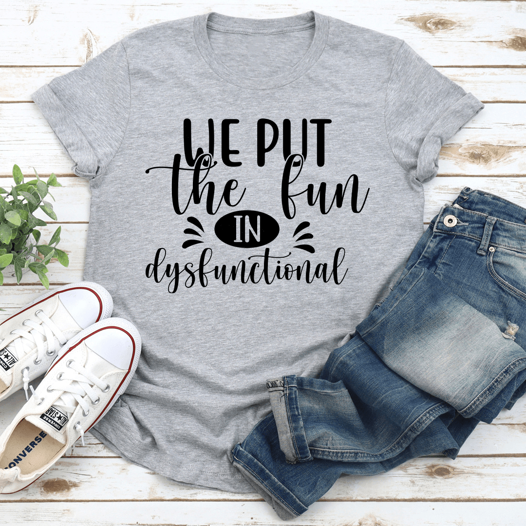 We Put The Fun In Dysfunctional Tee 3
