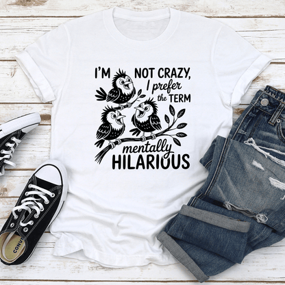 Im Not Crazy I Prefer The Term Mentally Hilarious Tee 0
