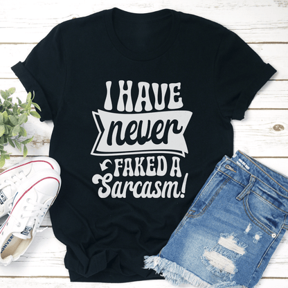 I Have Never Faked A Sarcasm Tee