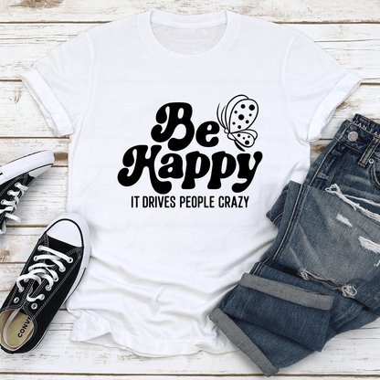 Be Happy It Drives People Crazy Tee 3