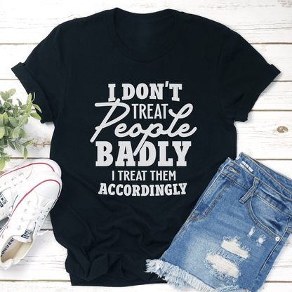 I Dont Treat People Badly Tee 1