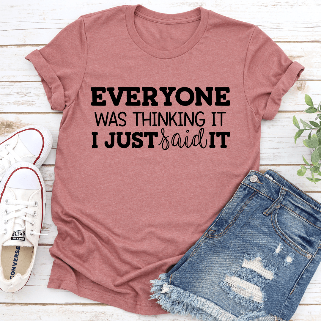 Everyone Was Thinking It I Just Said It Tee 2