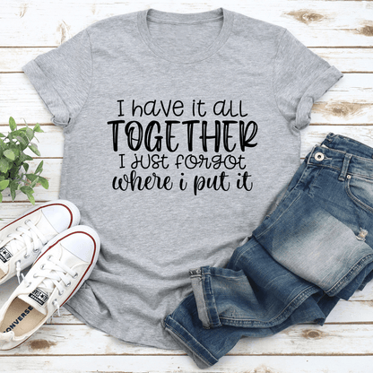 I Have It All Together Tee 1