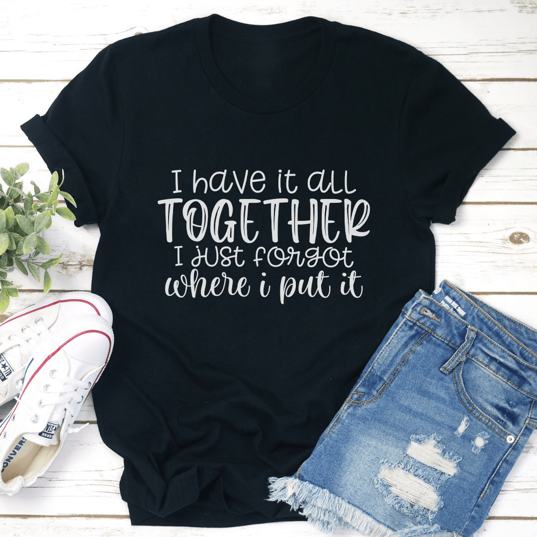 I Have It All Together Tee 2