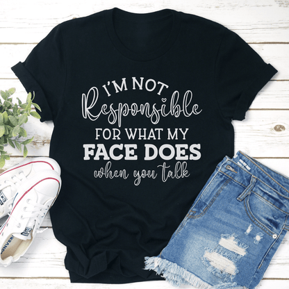 Im Not Responsible For What My Face Does When You Talk Tee 1